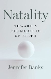 bokomslag Natality: Toward a Philosophy of Birth