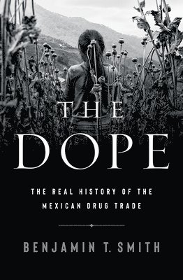 Dope - The Real History Of The Mexican Drug Trade 1