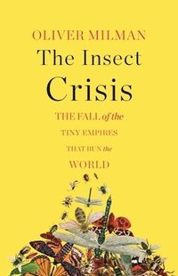 bokomslag The Insect Crisis: The Fall of the Tiny Empires That Run the World