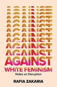 bokomslag Against White Feminism - Notes On Disruption