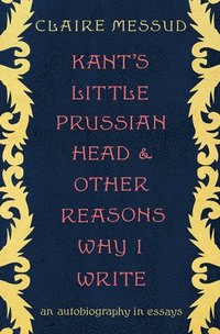 bokomslag Kant's Little Prussian Head and Other Reasons Why I Write