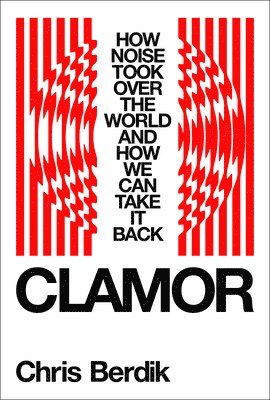 bokomslag Clamor: How Noise Took Over the World--And How We Can Take It Back