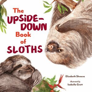 Elizabeth Shreeve - Upside-Down Book of Sloths, Inbunden