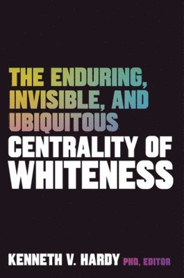 The Enduring, Invisible, and Ubiquitous Centrality of Whiteness 1