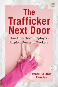 bokomslag The Trafficker Next Door: How Household Employers Exploit Domestic Workers