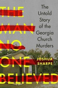 bokomslag The Man No One Believed: The Untold Story of the Georgia Church Murders