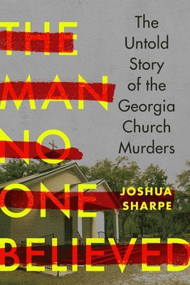 bokomslag The Man No One Believed: The Untold Story of the Georgia Church Murders