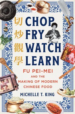 Chop Fry Watch Learn: Fu Pei-Mei and the Making of Modern Chinese Food 1