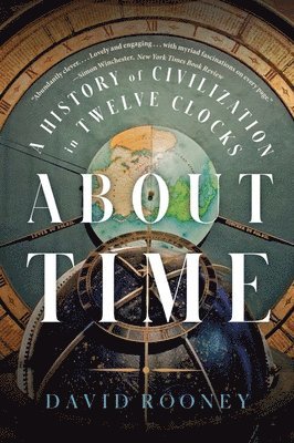 David Rooney - About Time – A History of Civilization in Twelve Clocks, Häftad