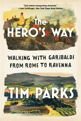 Tim Parks - The Hero's Way - Walking with Garibaldi from Rome to Ravenna, Häftad