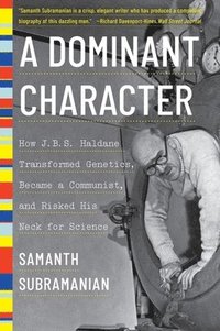 bokomslag A Dominant Character: How J. B. S. Haldane Transformed Genetics, Became a Communist, and Risked His Neck for Science