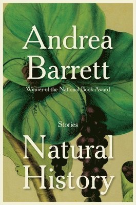Andrea Barrett - Natural History - Stories, Inbunden