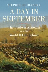 bokomslag A Day in September: The Battle of Antietam and the World It Left Behind