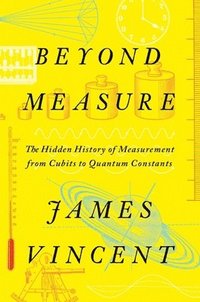 bokomslag Beyond Measure - The Hidden History of Measurement from Cubits to Quantum Constants