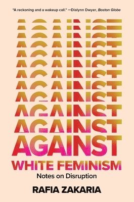 Rafia Zakaria - Against White Feminism, Häftad