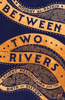 bokomslag Between Two Rivers - Ancient Mesopotamia and the Birth of History