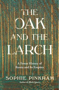 bokomslag The Oak and the Larch: A Forest History of Russia and Its Empire