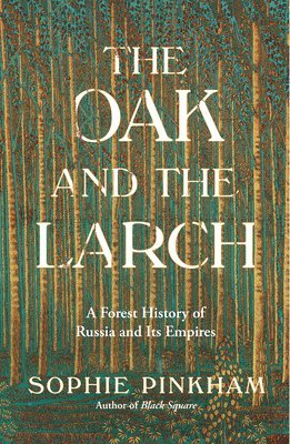 bokomslag The Oak and the Larch: A Forest History of Russia and Its Empire