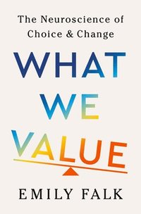 bokomslag What We Value - The Neuroscience of Choice and Change