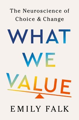 bokomslag What We Value - The Neuroscience of Choice and Change