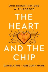 bokomslag The Heart and the Chip: Our Bright Future with Robots