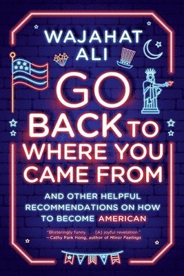 bokomslag Go Back to Where You Came from: And Other Helpful Recommendations on How to Become American