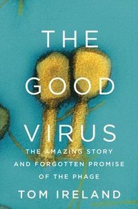 bokomslag The Good Virus - The Amazing Story and Forgotten Promise of the Phage