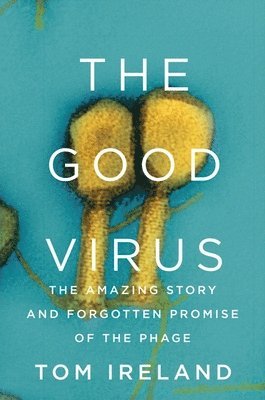 bokomslag The Good Virus: The Amazing Story and Forgotten Promise of the Phage