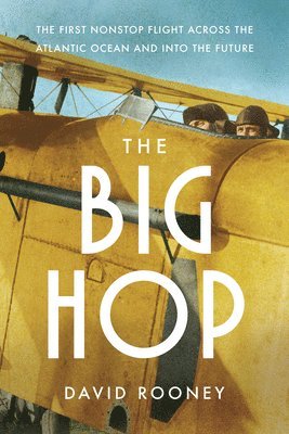 The Big Hop: The First Non-Stop Flight Across the Atlantic Ocean and Into the Future 1