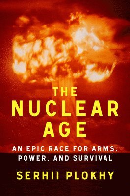 bokomslag The Nuclear Age: An Epic Race for Arms, Power and Survival