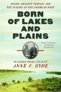 bokomslag Born of Lakes and Plains - Mixed-Descent Peoples and the Making of the American West