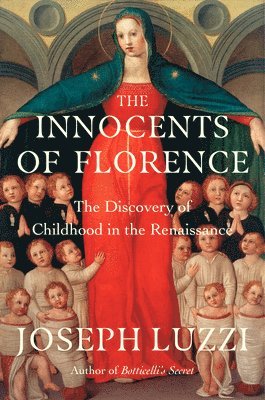 bokomslag The Innocents of Florence: The Renaissance Discovery of Childhood