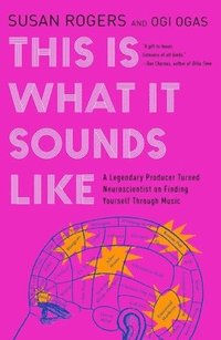 bokomslag This Is What It Sounds Like - A Legendary Producer Turned Neuroscientist on Finding Yourself Through Music