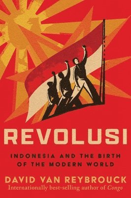 David Van Reybrouck - Revolusi – Indonesia and the Birth of the Modern World, Inbunden