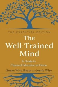 bokomslag The Well-Trained Mind: A Guide to Classical Education at Home