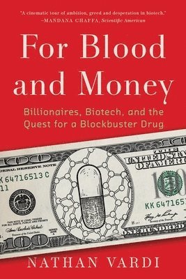Nathan Vardi - For Blood and Money - Billionaires, Biotech, and the Quest for a Blockbuster Drug, Häftad