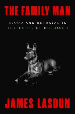 James Lasdun - The Family Man: Blood and Betrayal in the House of Murdaugh, Inbunden