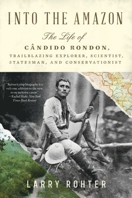 bokomslag Into the Amazon: The Life of Cândido Rondon, Trailblazing Explorer, Scientist, Statesman, and Conservationist