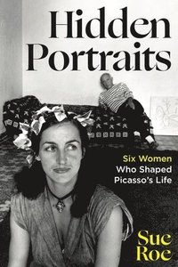 bokomslag Hidden Portraits: Six Women Who Shaped Picasso's Life