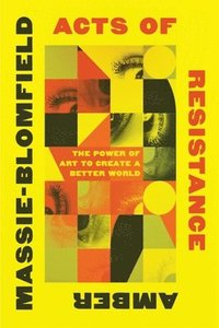 bokomslag Acts of Resistance: The Power of Art to Create a Better World