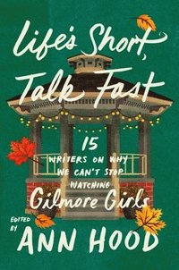 bokomslag Life's Short, Talk Fast: Fifteen Writers on Why We Can't Stop Watching Gilmore Girls