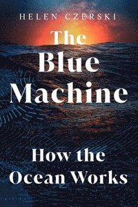 bokomslag The Blue Machine: How the Ocean Works