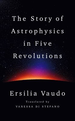 Ersilia Vaudo - Story of Astrophysics in Five Revolutions, Inbunden