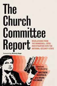 bokomslag The Church Committee Report: Revelations from the Bombshell 1970s Investigation Into the National Security State