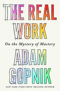 bokomslag The Real Work - On the Mystery of Mastery