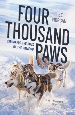 Four Thousand Paws: Caring for the Dogs of the Iditarod: A Veterinarian's Story 1