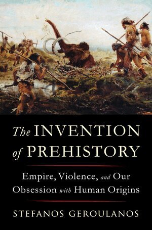 Stefanos Geroulanos - Invention of Prehistory, Inbunden