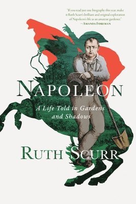 Ruth Scurr - Napoleon – A Life Told in Gardens and Shadows, Häftad