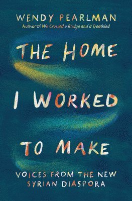 Wendy Pearlman - Home I Worked to Make, Inbunden