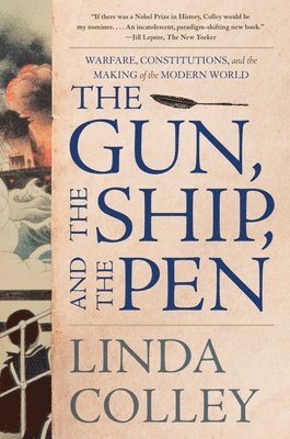 Linda Colley - The Gun, the Ship, and the Pen - Warfare, Constitutions, and the Making of the Modern World, Häftad